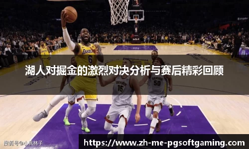 湖人对掘金的激烈对决分析与赛后精彩回顾