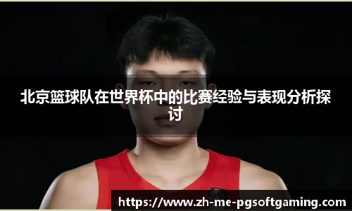 北京篮球队在世界杯中的比赛经验与表现分析探讨