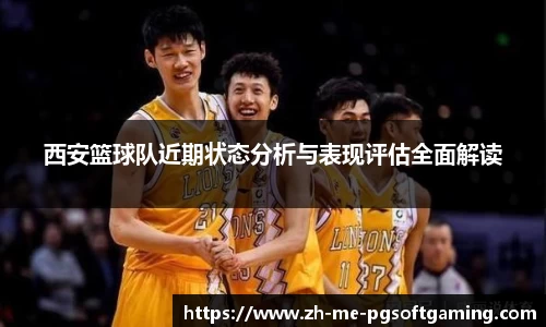 西安篮球队近期状态分析与表现评估全面解读