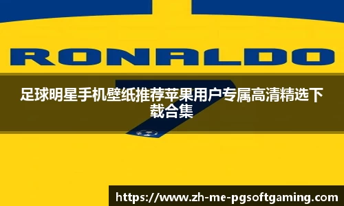 足球明星手机壁纸推荐苹果用户专属高清精选下载合集