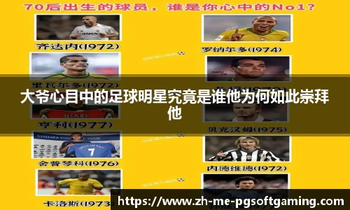 大爷心目中的足球明星究竟是谁他为何如此崇拜他