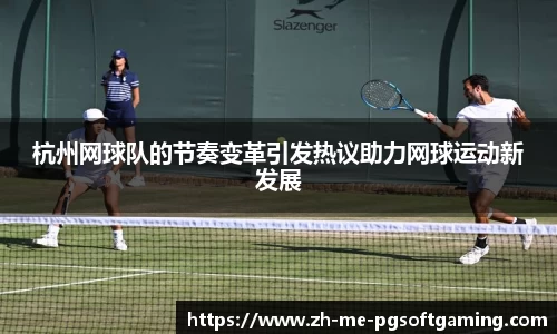 杭州网球队的节奏变革引发热议助力网球运动新发展